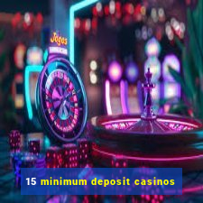 15 minimum deposit casinos