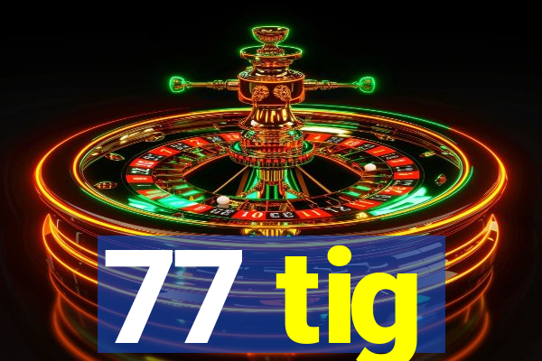 77 tig