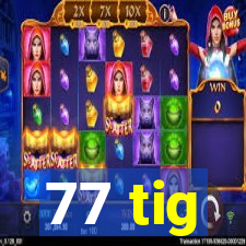 77 tig