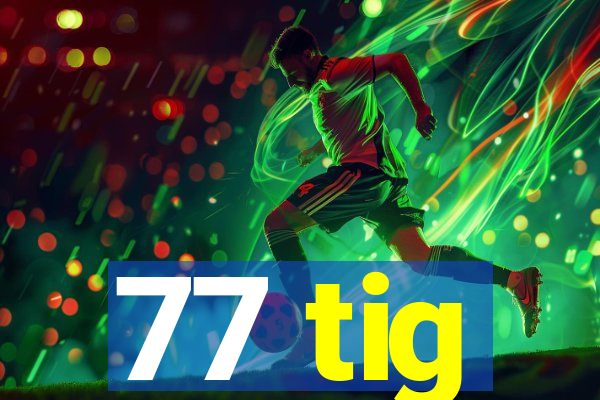 77 tig