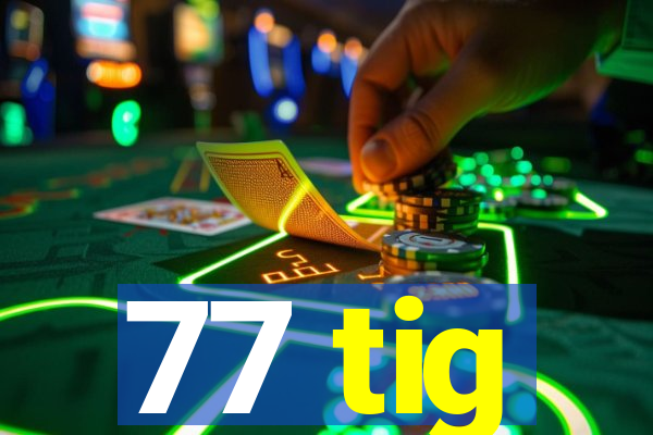 77 tig