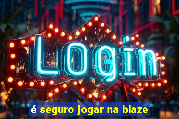 é seguro jogar na blaze