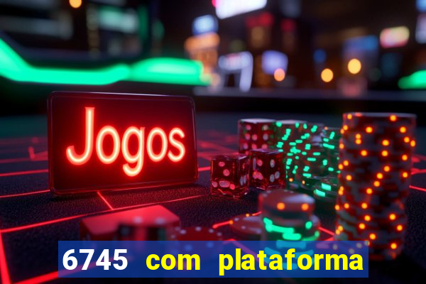 6745 com plataforma de jogos