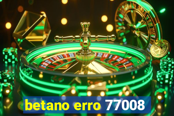 betano erro 77008