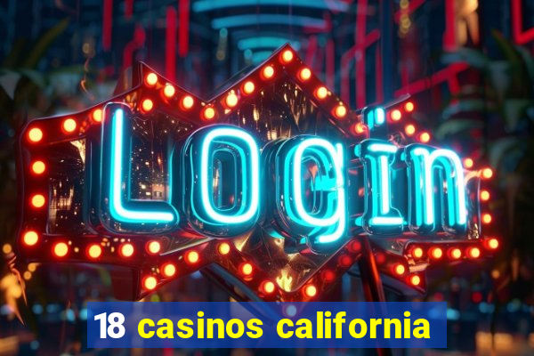 18 casinos california