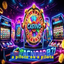 a piloto ou a pilota