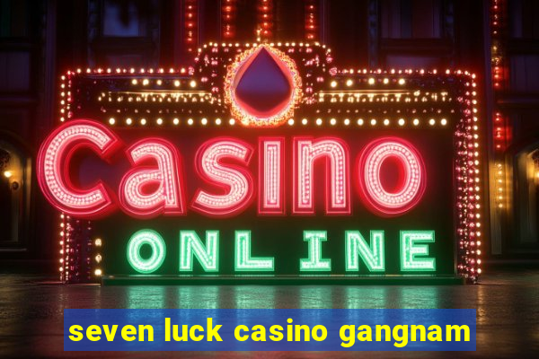 seven luck casino gangnam