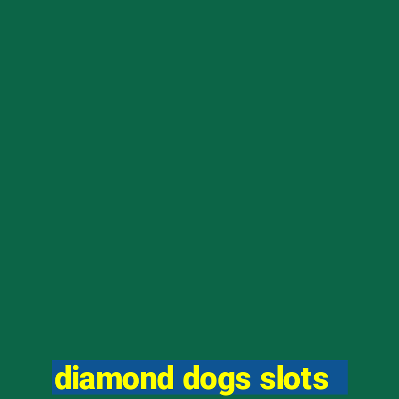 diamond dogs slots