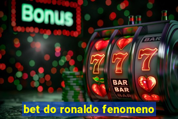 bet do ronaldo fenomeno