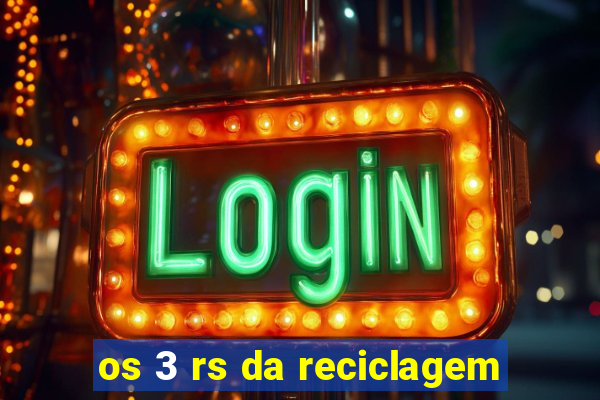 os 3 rs da reciclagem