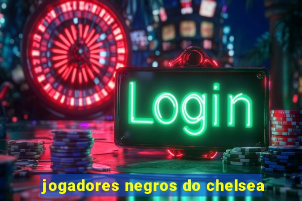 jogadores negros do chelsea