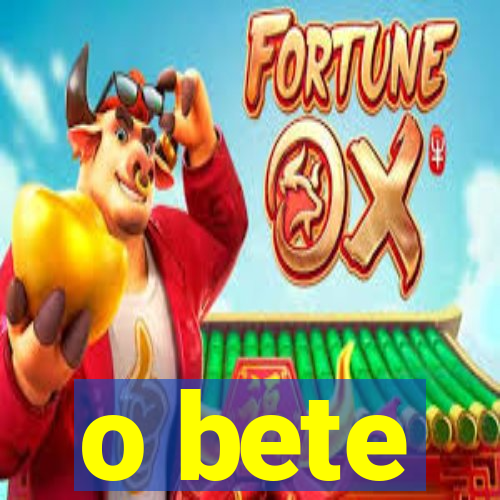 o bete