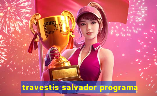 travestis salvador programa