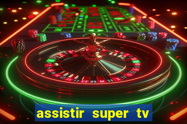 assistir super tv ao vivo