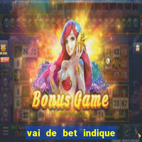 vai de bet indique e ganhe