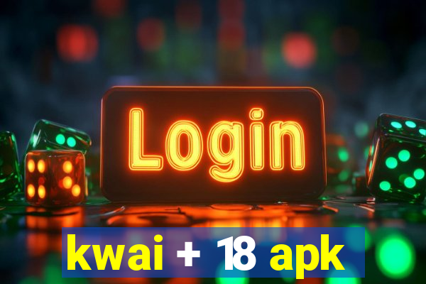 kwai + 18 apk