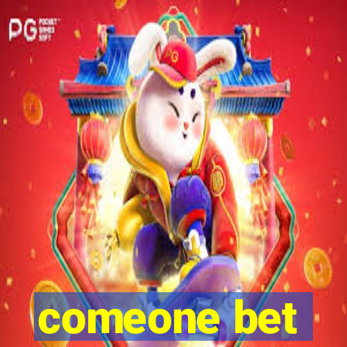 comeone bet