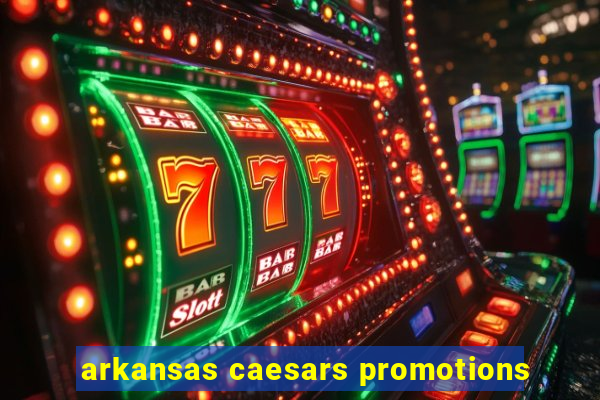 arkansas caesars promotions