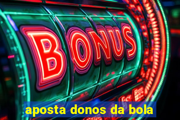 aposta donos da bola