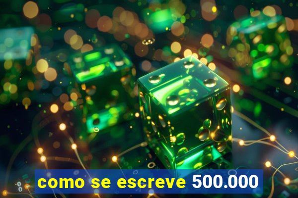 como se escreve 500.000