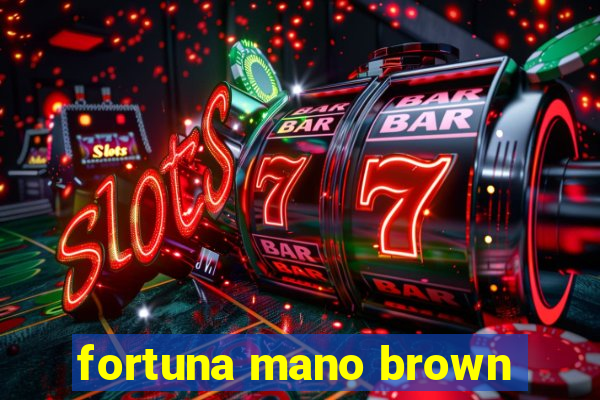 fortuna mano brown