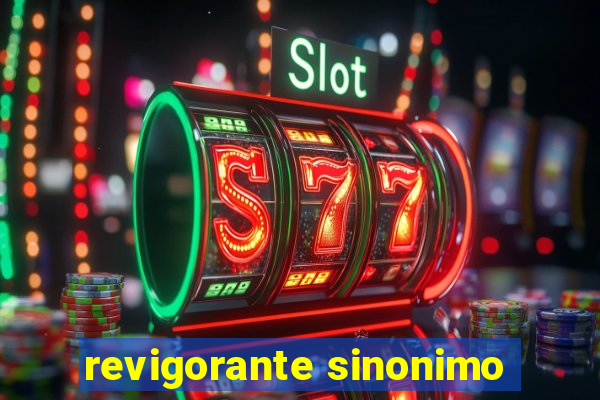 revigorante sinonimo