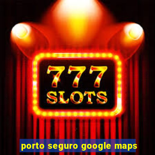 porto seguro google maps