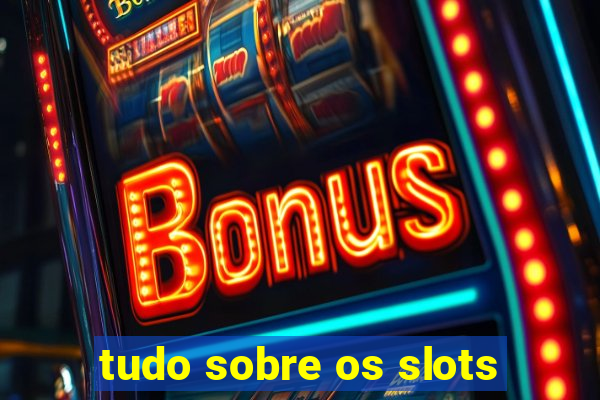 tudo sobre os slots