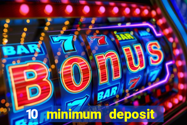 10 minimum deposit online casino