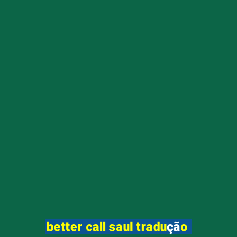 better call saul tradução