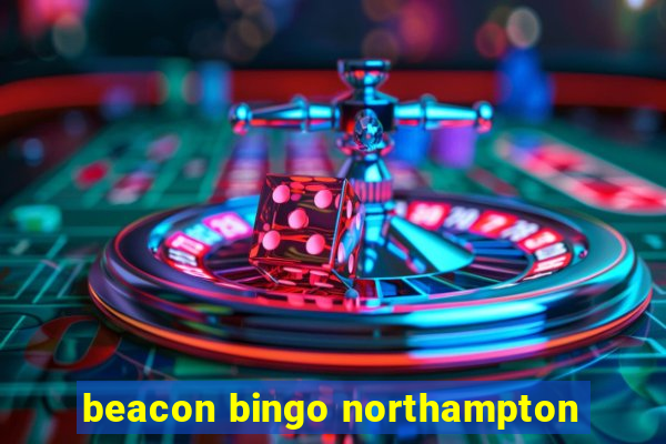 beacon bingo northampton