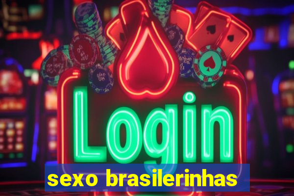 sexo brasilerinhas