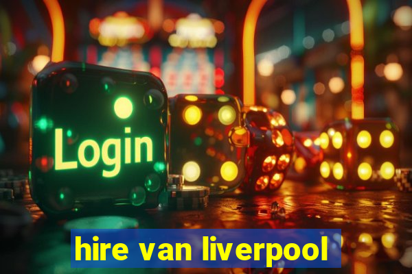 hire van liverpool