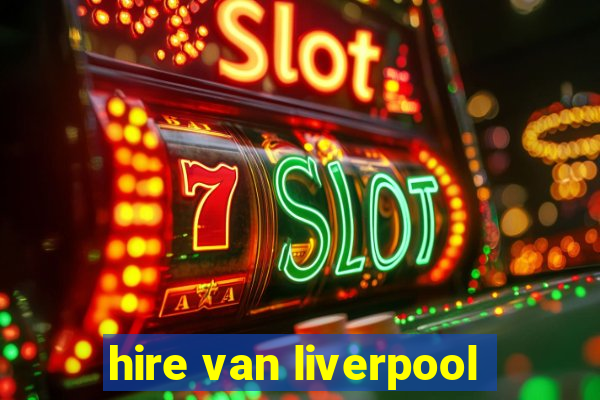 hire van liverpool