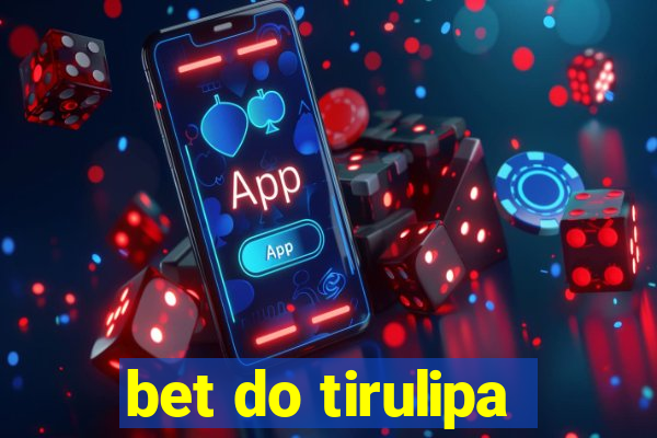 bet do tirulipa