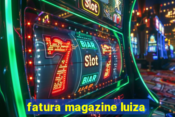 fatura magazine luiza