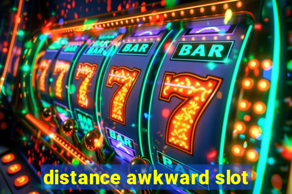 distance awkward slot