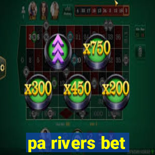 pa rivers bet