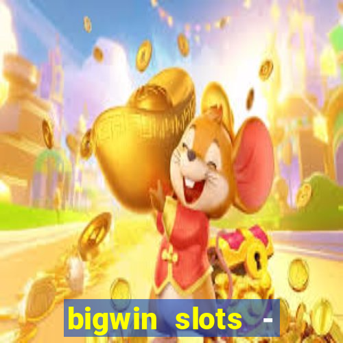 bigwin slots - slot machines