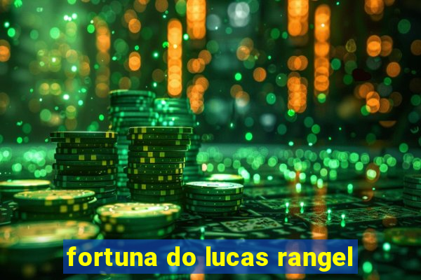 fortuna do lucas rangel