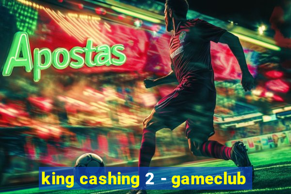 king cashing 2 - gameclub