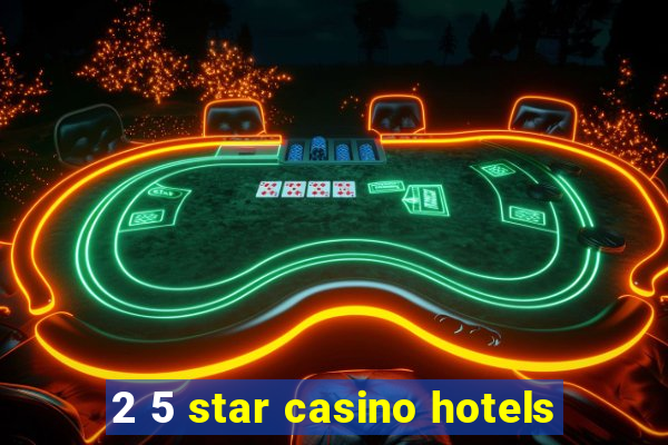 2 5 star casino hotels