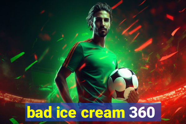 bad ice cream 360