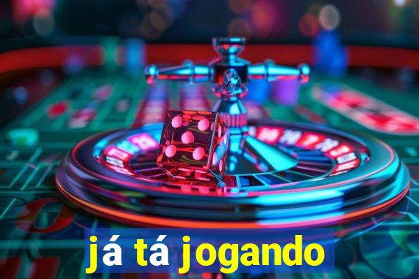 já tá jogando