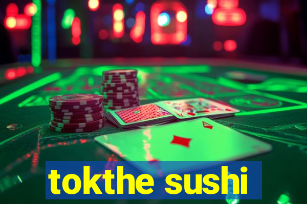 tokthe sushi