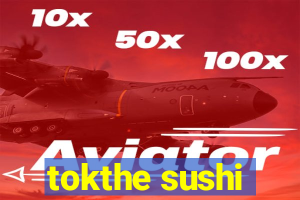 tokthe sushi