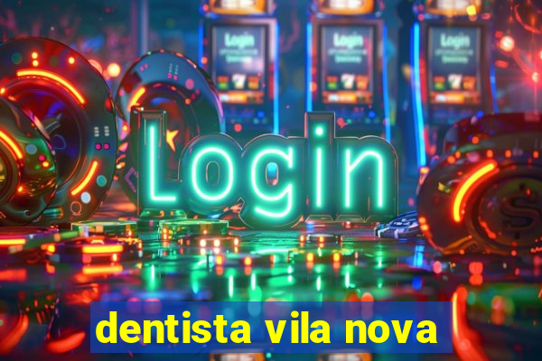 dentista vila nova