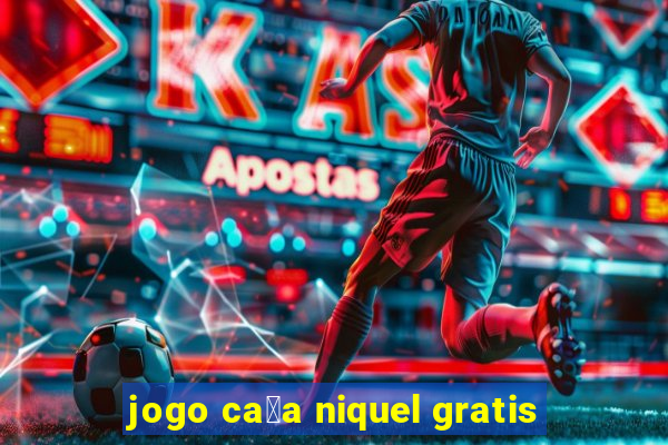 jogo ca莽a niquel gratis