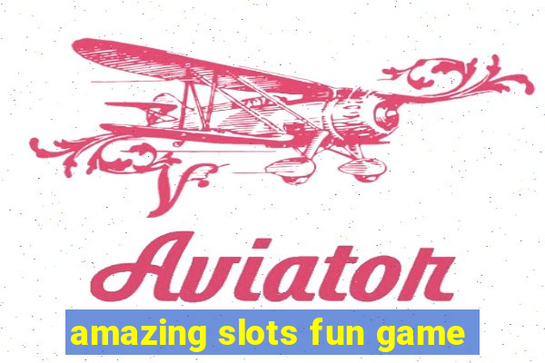 amazing slots fun game