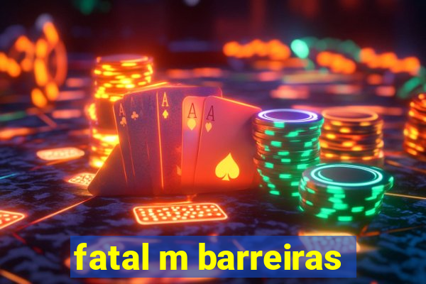 fatal m barreiras